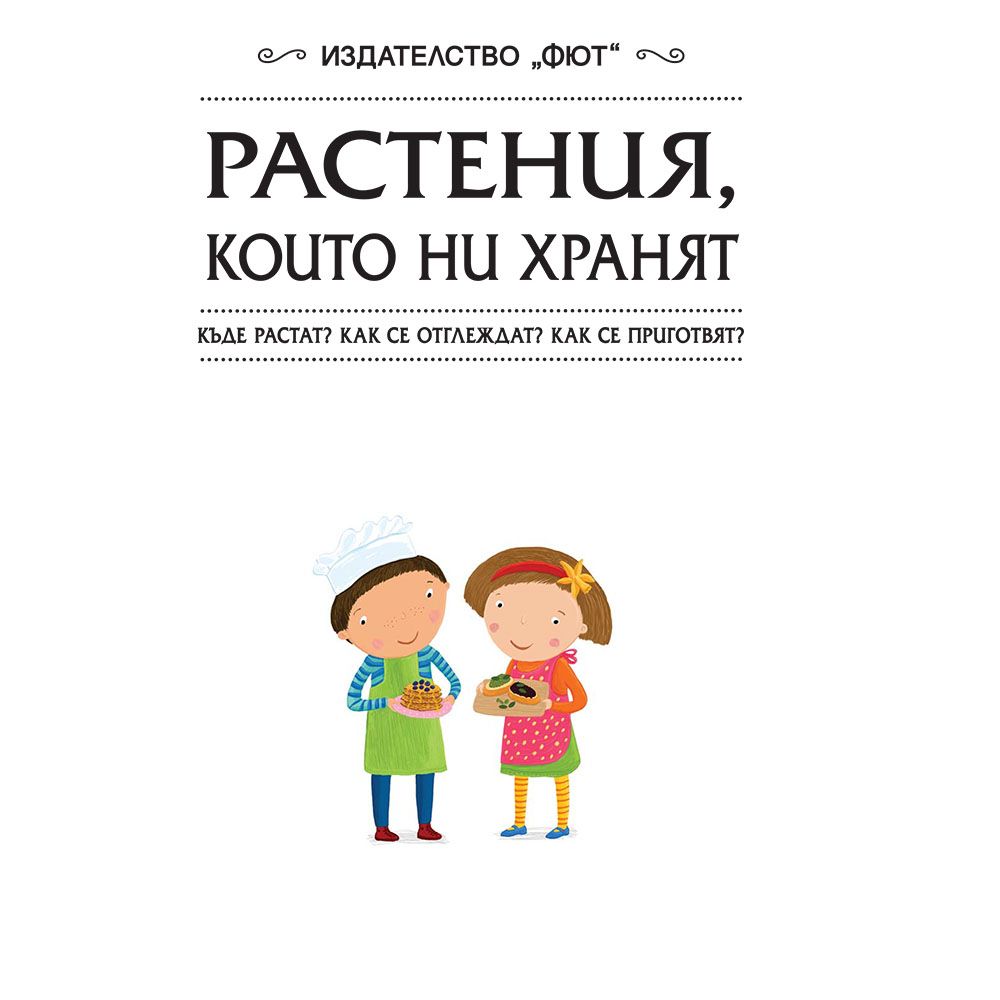 Растения, които ни хранят. Къде растат? Как се отглеждат? Как се приготвят?